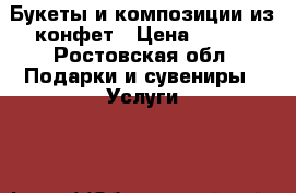 Букеты и композиции из конфет › Цена ­ 300 - Ростовская обл. Подарки и сувениры » Услуги   